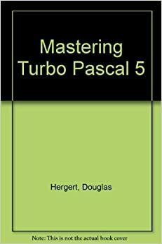 Mastering Turbo PASCAL 5 by Douglas Hergert