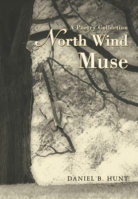 North Wind Muse: A Poetry Collection by Daniel B. Hunt