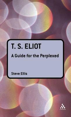 T. S. Eliot: A Guide for the Perplexed by Steve Ellis