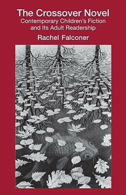The Crossover Novel: Contemporary Children's Fiction and Its Adult Readership by Rachel Falconer