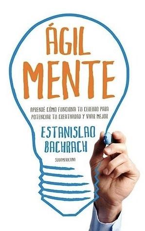 ÁgilMente: aprendé cómo funciona tu cerebro para potenciar tu creatividad y vivir mejor by Estanislao Bachrach