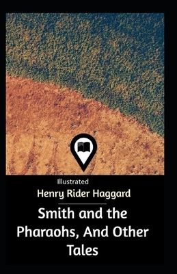 Smith and the Pharaohs, And Other Tales Illustrated by H. Rider Haggard