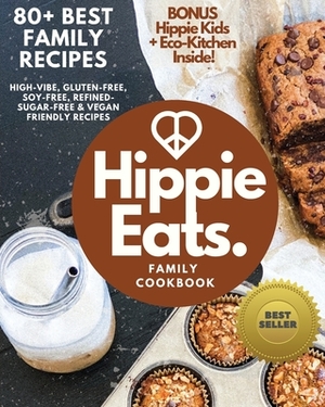 Hippie Eats Family Cookbook: High-Vibe, Gluten-Free, Soy-Free, Refined-Sugar-Free & Vegan Friendly Flavorful Dishes by Amber Fokken, Brittany Bacinski