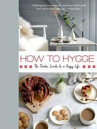 How to Hygge: The Nordic Secrets to a Happy Life by Signe Johansen