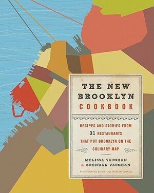 The New Brooklyn Cookbook: Recipes and Stories from 31 Restaurants That Put Brooklyn on the Culinary Map by Brendan Vaughan, Melissa Vaughan, Michael Harlan Turkell