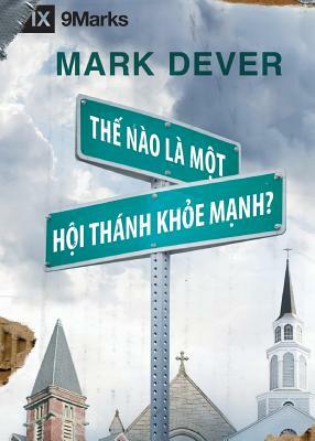 Th&#7871; Nào Là Môt Hôi Thánk Kh&#7887;e M&#7841;nh? (What is a Healthy Church?) (Vietnamese) by Mark Dever