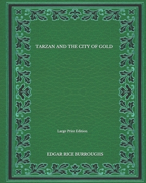 Tarzan And The City Of Gold - Large Print Edition by Edgar Rice Burroughs