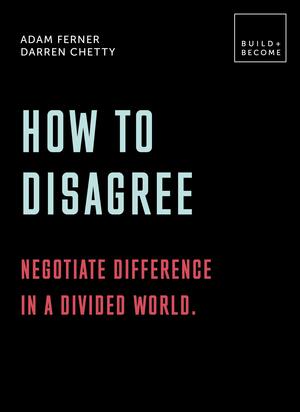 How to Disagree: Embrace difference. Improve your actions: 20 thought-provoking lessons by Darren Chetty, Adam Ferner
