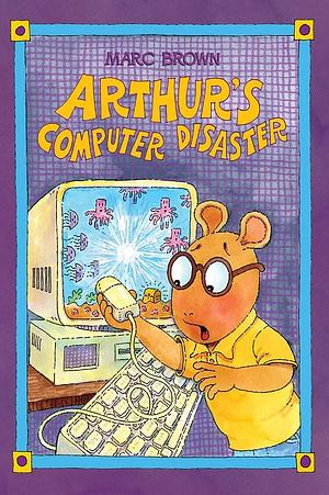 Arthur's Computer Disaster: An Arthur Adventure by Marc Brown