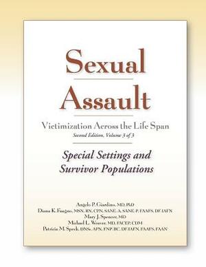 Sexual Assault Victimization Across the Life Span, Second Edition, Volume 3: Special Settings and Survivor Populations by Angelo Giardino, Mary J. Spencer, Diana K. Faugno