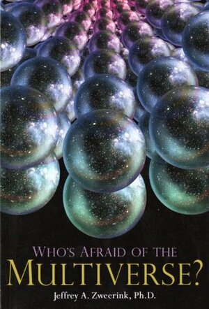 Who's Afraid of the Multiverse? by Jeffrey A. Zweerink