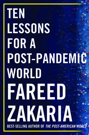 Ten Lessons for a Post-Pandemic World by Fareed Zakaria