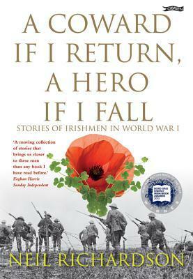 A Coward If I Return, a Hero If I Fall: Stories of Irishmen in World War I by Neil Richardson