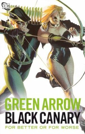 Green Arrow/Black Canary: For Better or for Worse by Klaus Janson, Alan Moore, Elliot S! Maggin, Dick Giordano, Brad Meltzer, Mike Grell, Denny O'Neil