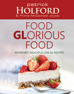 Food Glorious Food: Incredibly Delicious Low-GL Recipes by Patrick Holford, Fiona McDonald Joyce
