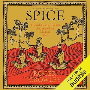 Spice: The 16th-Century Contest That Shaped the Modern World by Roger Crowley