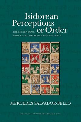 Isidorean Perceptions of Order: The Exeter Book Riddles and Medieval Latin Enigmata by Mercedes Salvador-Bello