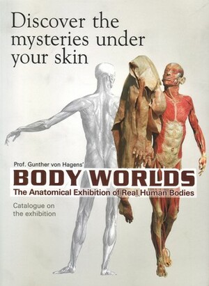 Body Worlds The Original Exhibition of Real Human Bodies - Catalog by Gunther Von Hagens