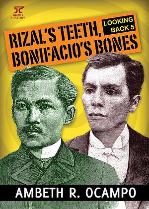 Looking Back 5: Rizal's Teeth, Bonifacio's Bones by Ambeth R. Ocampo, Ambeth R. Ocampo