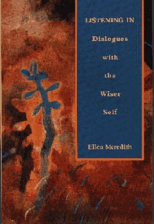 Listening In : Dialogues With the Wiser Self by Ellen Meredith