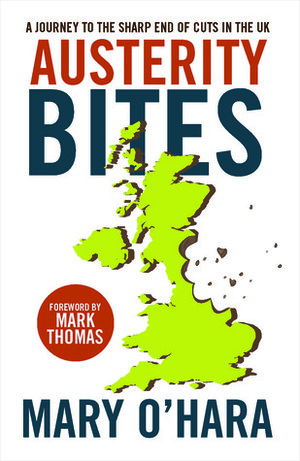 Austerity Bites: A Journey to the Sharp End of Cuts in the UK by Mary O'Hara, Mark Thomas