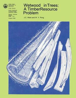 Wetwood in Trees: A Timber Resource Problem by U. S. Department of Agriculture, W. Y. Pong, Forest Service