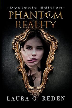 Phantom Reality: Dyslexic Edition by Laura C. Reden