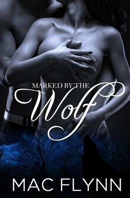 Marked By the Wolf (Werewolf / Shifter Romance) by Mac Flynn