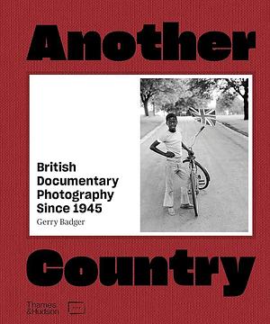 Another Country: British Documentary Photography Since 1945 by Gerry Badger