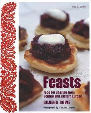 Feasts: Food for Sharing from Central and Eastern Europe UK version of the US title The Eastern and Central European Kitchen: Contemporary & Classic Recipes by Jonathan Lovekin, Silvena Rowe