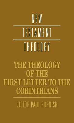 The Theology of the First Letter to the Corinthians by Victor Paul Furnish