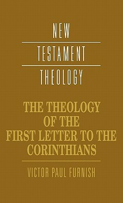 The Theology of the First Letter to the Corinthians by Victor Paul Furnish