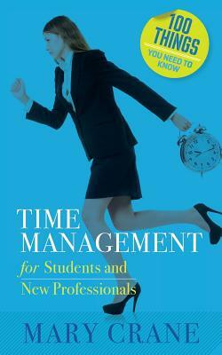 100 Things You Need to Know: Time Management: for Students and New Professionals by Mary Crane