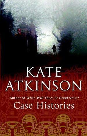 Case Histories: A Jackson Brodie Novel by Kate Atkinson, Kate Atkinson