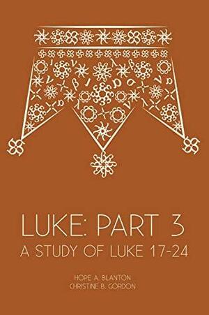 Luke: Part 3: A Study of Luke 17–24 by Hope Blanton, Christine Gordon