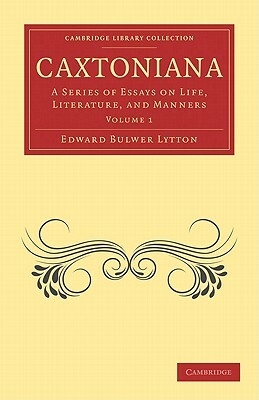 Caxtoniana: A Series of Essays on Life, Literature, and Manners by Edward Bulwer Lytton Lytton