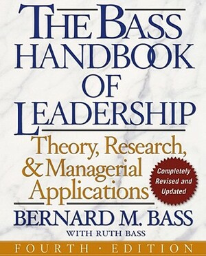 The Bass Handbook of Leadership: Theory, Research, and Managerial Applications by Bernard M. Bass, Ruth Bass