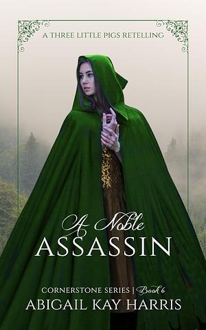 A Noble Assassin : A Three Little Pigs Retelling by Abigail Kay Harris