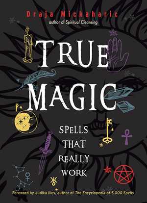 True Magic: Spells That Really Work by Judika Illes, Draja Mickaharic