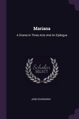 Mariana: A Drama in Three Acts and an Epilogue by Jose Echegaray