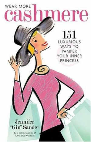 Wear More Cashmere: 151 Luxurious Ways to Pamper Your Inner Princess by Jennifer Basye Sander