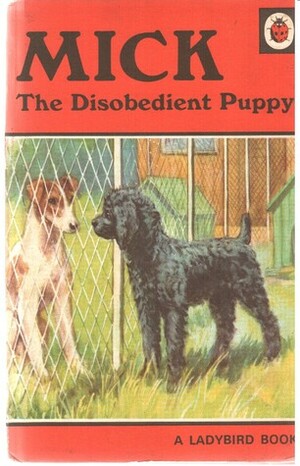 Mick The Disobedient Puppy (A Ladybird Book) by Noel Barr