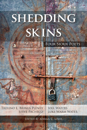 Shedding Skins: Four Sioux Poets by Trevino L. Brings Plenty, Steve Pacheco, Adrian C. Louis, Luke Warm Water, Joel Waters