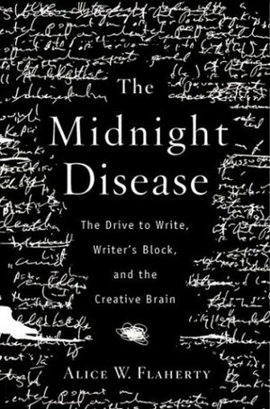 The Midnight Disease: The Drive to Write, Writer's Block, and the Creative Brain by Alice W. Flaherty