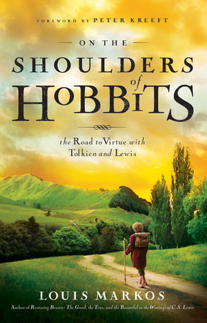 On the Shoulders of Hobbits: The Road to Virtue with Tolkien and Lewis by Louis A. Markos
