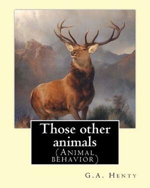 Those other animals, By G.A.Henty, illustrations By Harrison Weir: (Animal behavior) Harrison William Weir (5 May 1824 - 3 January 1906), known as "Th by Harrison Weir, G.A. Henty