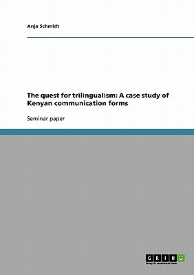 The quest for trilingualism: A case study of Kenyan communication forms by Anja Schmidt