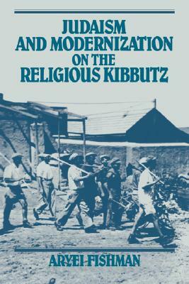 Judaism and Modernization on the Religious Kibbutz by Aryei Fishman