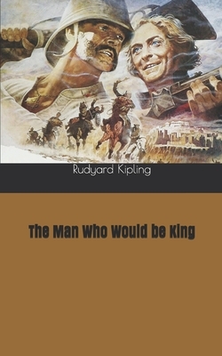 The Man Who Would be King by Rudyard Kipling