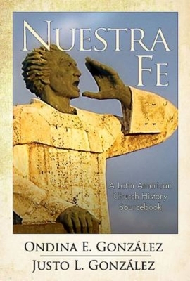 Nuestra Fe: A Latin American Church History Sourcebook by González Justo L.